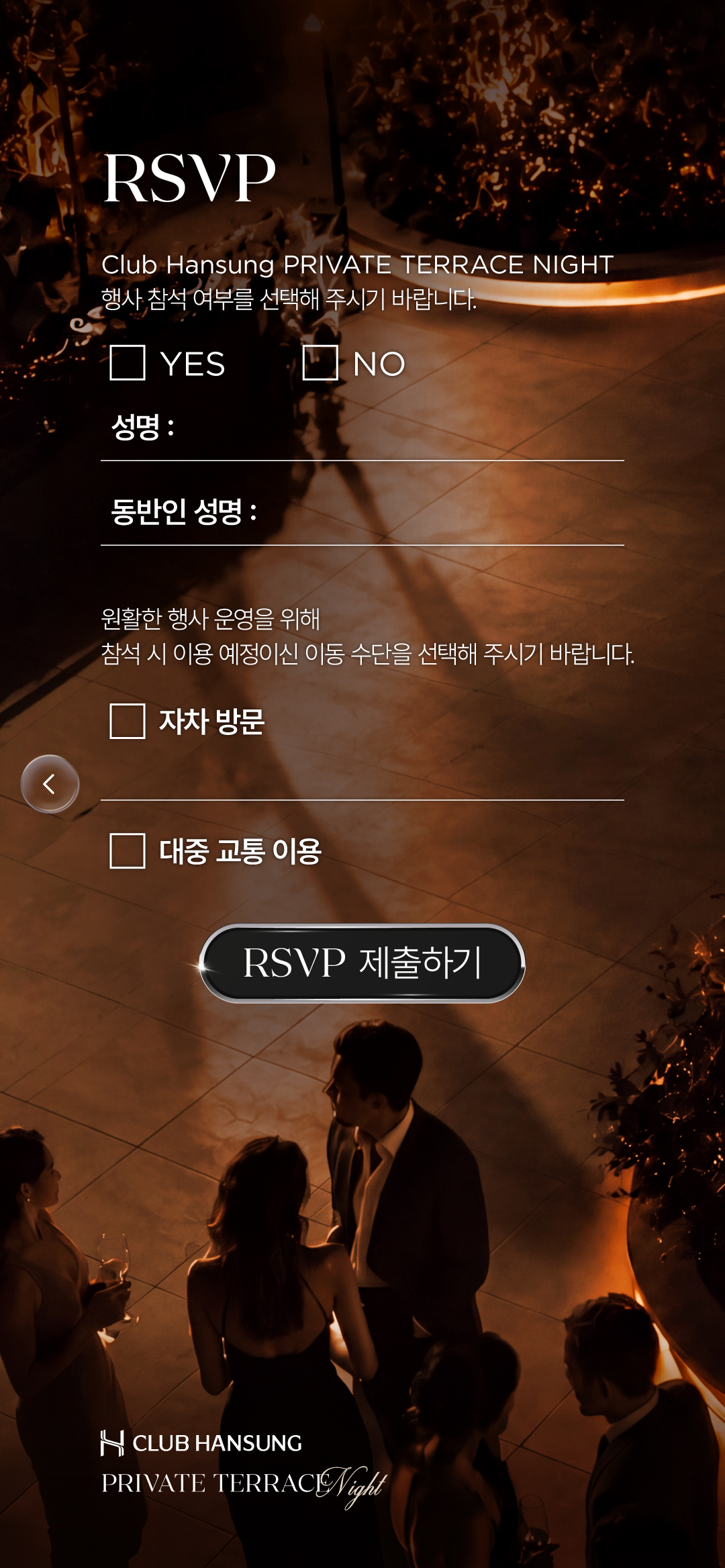 RSVP. Club Hansung PRIVATE TERRACE NIGHT 행사 참석 여부를 선택해 주세요. 원활한 행사 운영을 위해 참석 시 이용하실 이동 수단을 선택해 주세요.